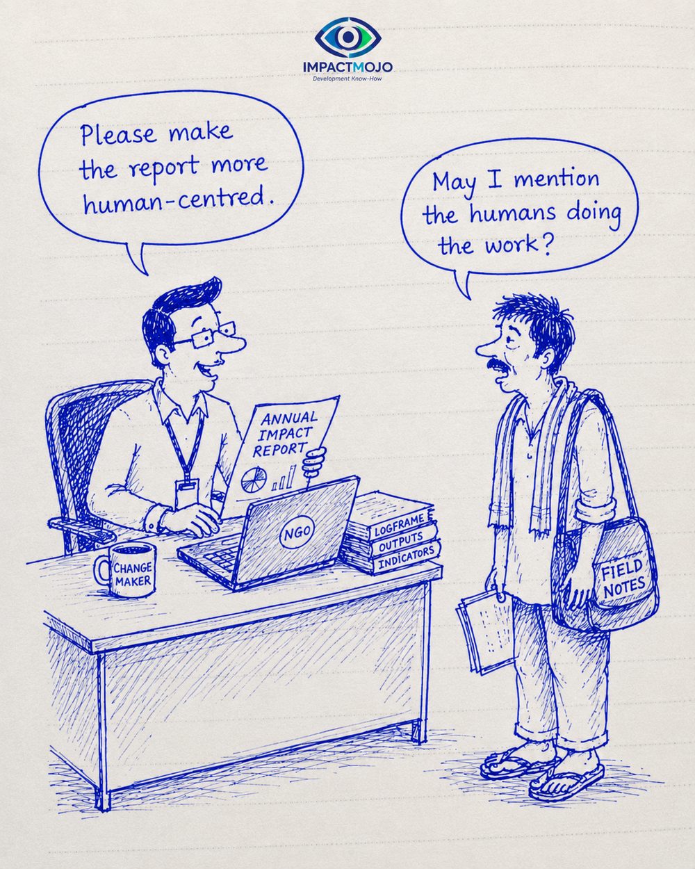 An NGO manager at a desk with an 'Annual Impact Report', a laptop and books labelled Logframe, Outputs and Indicators, saying 'Please make the report more human-centred.' A field worker with a 'Field Notes' bag replies, 'May I mention the humans doing the work?'