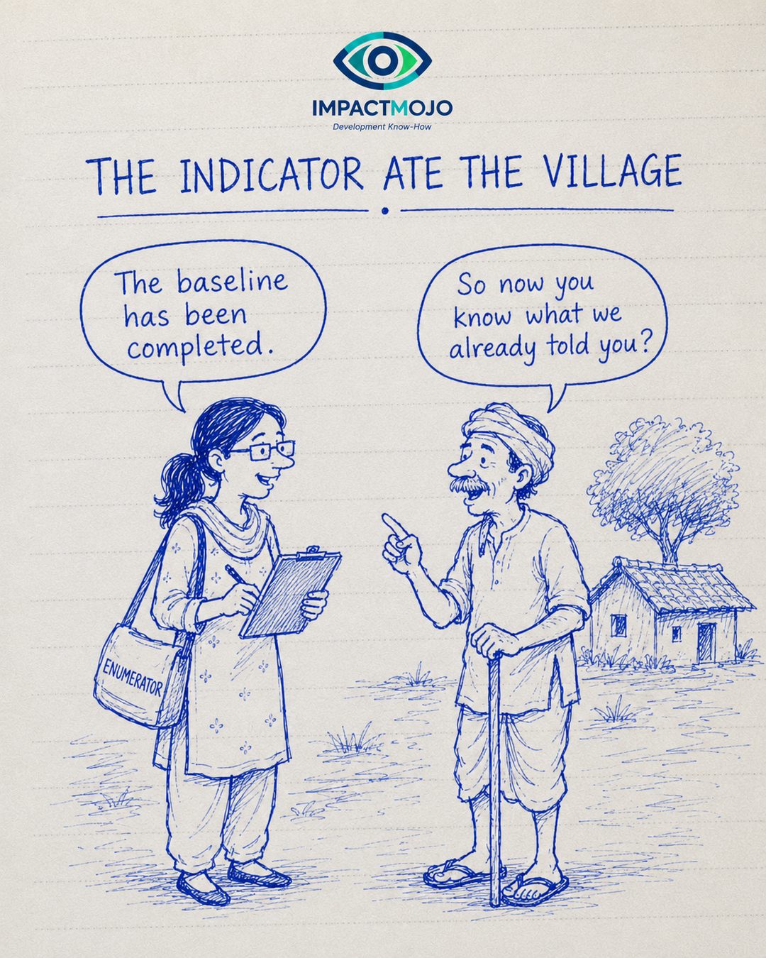 An enumerator with a clipboard tells a village elder 'The baseline has been completed.' The elder, leaning on his stick outside his house, replies 'So now you know what we already told you?'