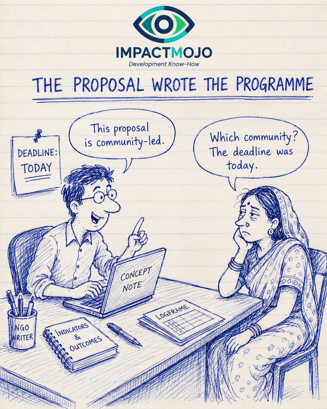 An NGO writer typing a 'Concept Note' at a laptop, with 'Indicators & Outcomes' notes and a 'DEADLINE: TODAY' sheet pinned to the wall, raises a finger and says 'This proposal is community-led.' A woman seated opposite, chin on her hand, replies 'Which community? The deadline was today.'
